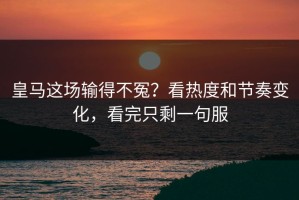 皇马这场输得不冤？看热度和节奏变化，看完只剩一句服