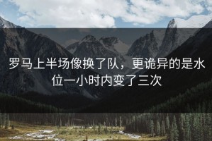 罗马上半场像换了队，更诡异的是水位一小时内变了三次