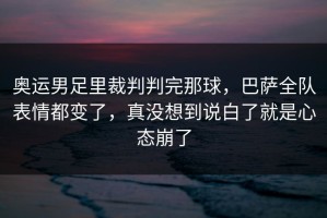 奥运男足里裁判判完那球，巴萨全队表情都变了，真没想到说白了就是心态崩了