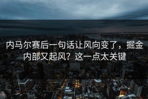 内马尔赛后一句话让风向变了，掘金内部又起风？这一点太关键