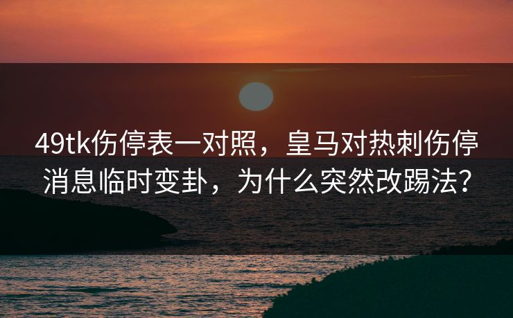 49tk伤停表一对照，皇马对热刺伤停消息临时变卦，为什么突然改踢法？