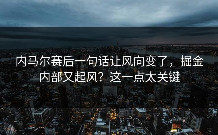 内马尔赛后一句话让风向变了，掘金内部又起风？这一点太关键