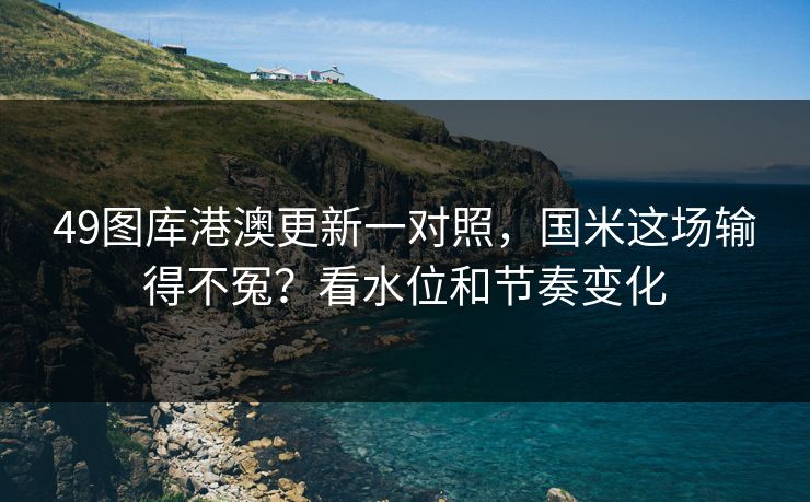 49图库港澳更新一对照，国米这场输得不冤？看水位和节奏变化