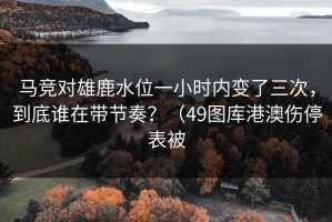 马竞对雄鹿水位一小时内变了三次，到底谁在带节奏？（49图库港澳伤停表被