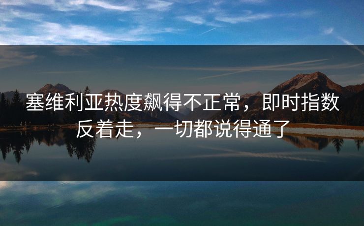 塞维利亚热度飙得不正常，即时指数反着走，一切都说得通了