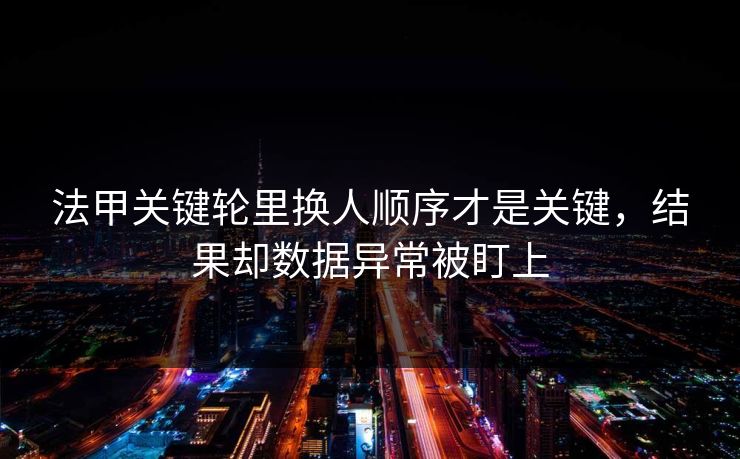 法甲关键轮里换人顺序才是关键，结果却数据异常被盯上