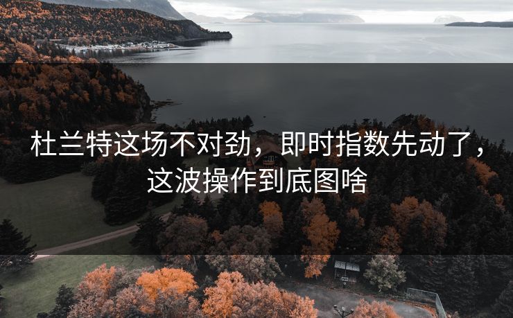 杜兰特这场不对劲，即时指数先动了，这波操作到底图啥
